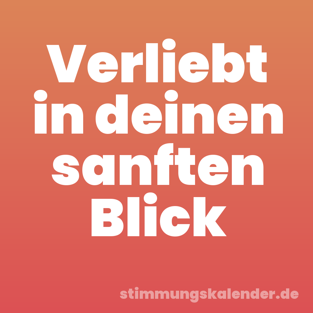 Verliebt in deinen sanften Blick