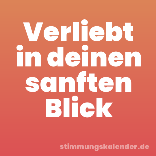 Verliebt in deinen sanften Blick