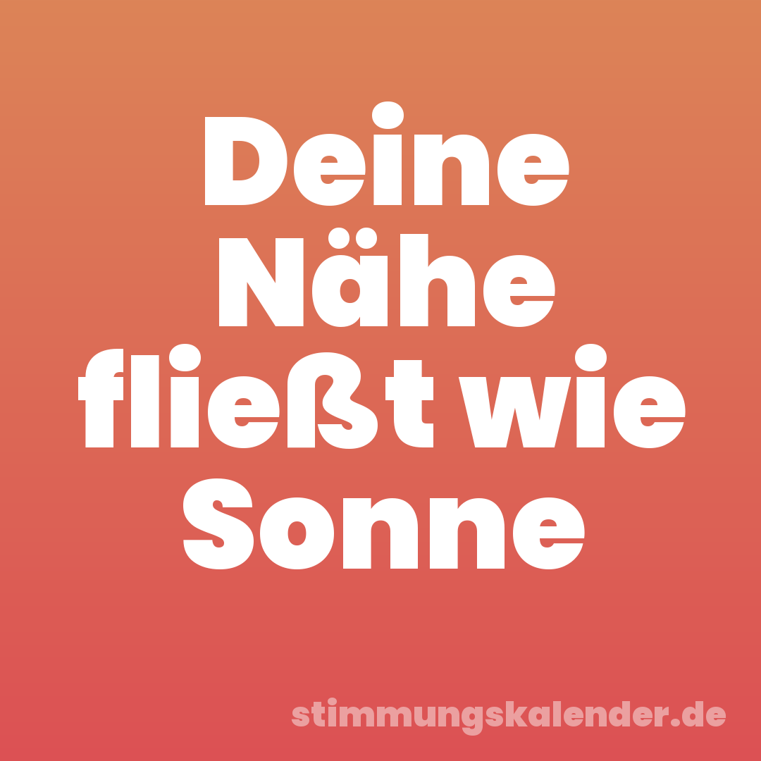 Deine Nähe fließt wie Sonne