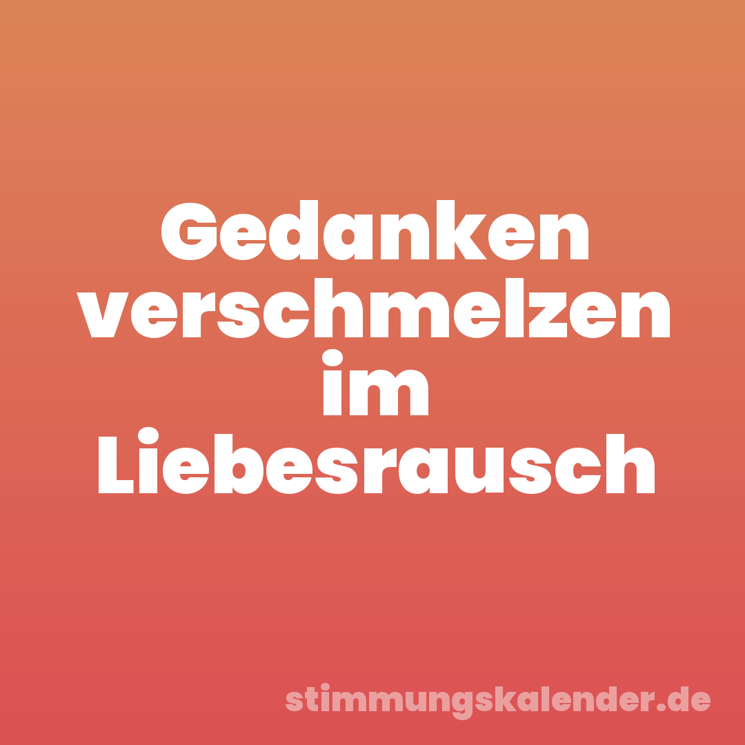 Gedanken verschmelzen im Liebesrausch