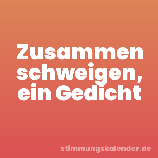 Zusammen schweigen, ein Gedicht