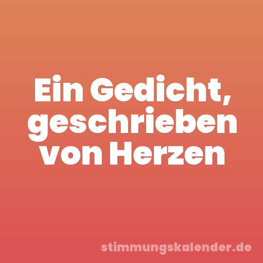 Ein Gedicht, geschrieben von Herzen