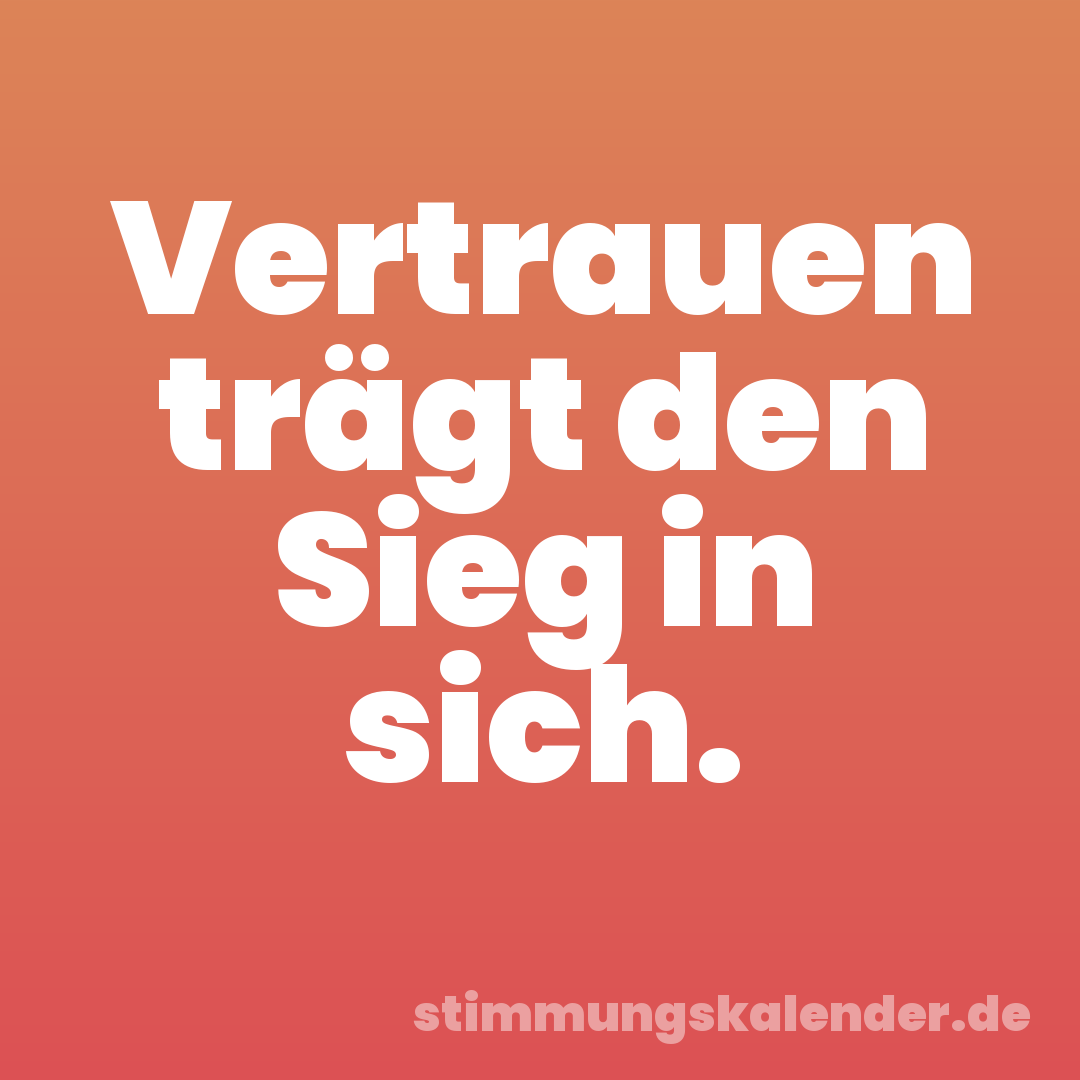 Vertrauen trägt den Sieg in sich.