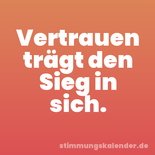 Vertrauen trägt den Sieg in sich.