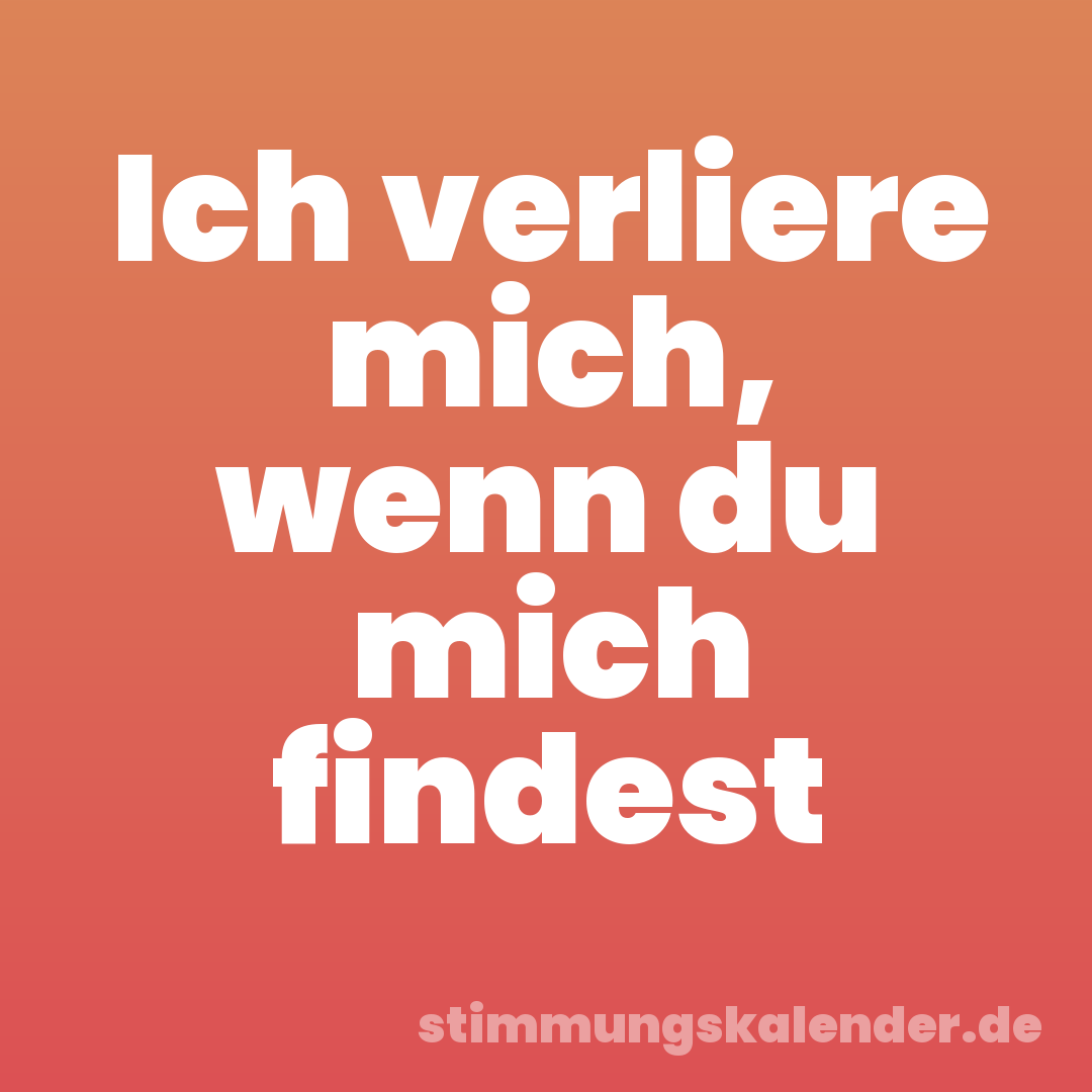 Ich verliere mich, wenn du mich findest