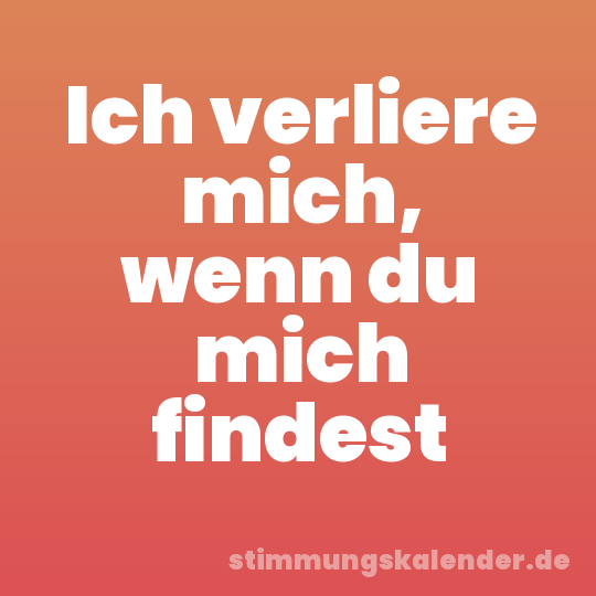 Ich verliere mich, wenn du mich findest