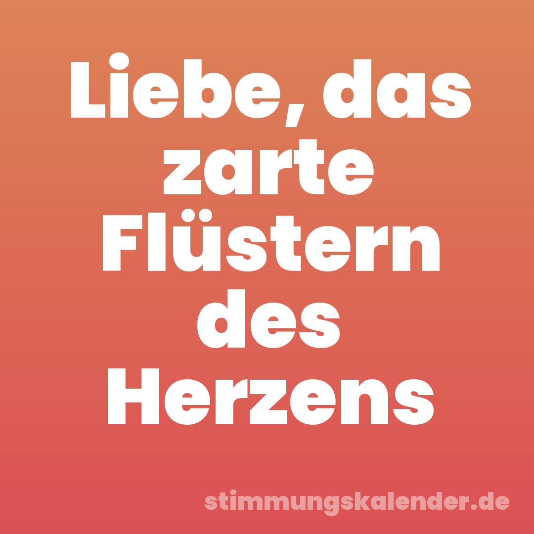 Liebe, das zarte Flüstern des Herzens