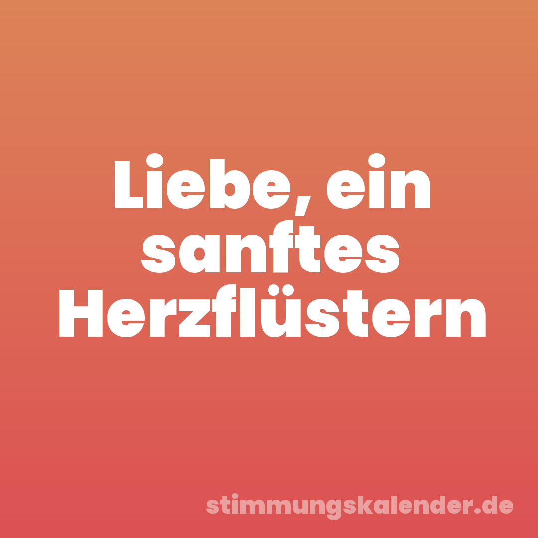 Liebe, ein sanftes Herzflüstern