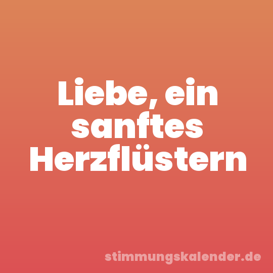 Liebe, ein sanftes Herzflüstern