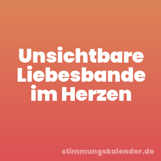 Unsichtbare Liebesbande im Herzen