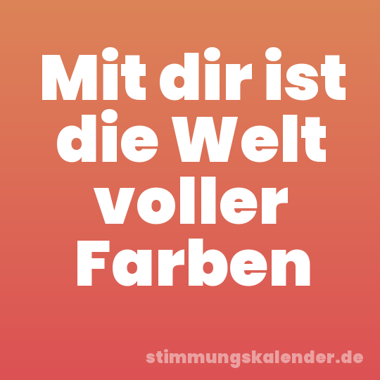 Mit dir ist die Welt voller Farben