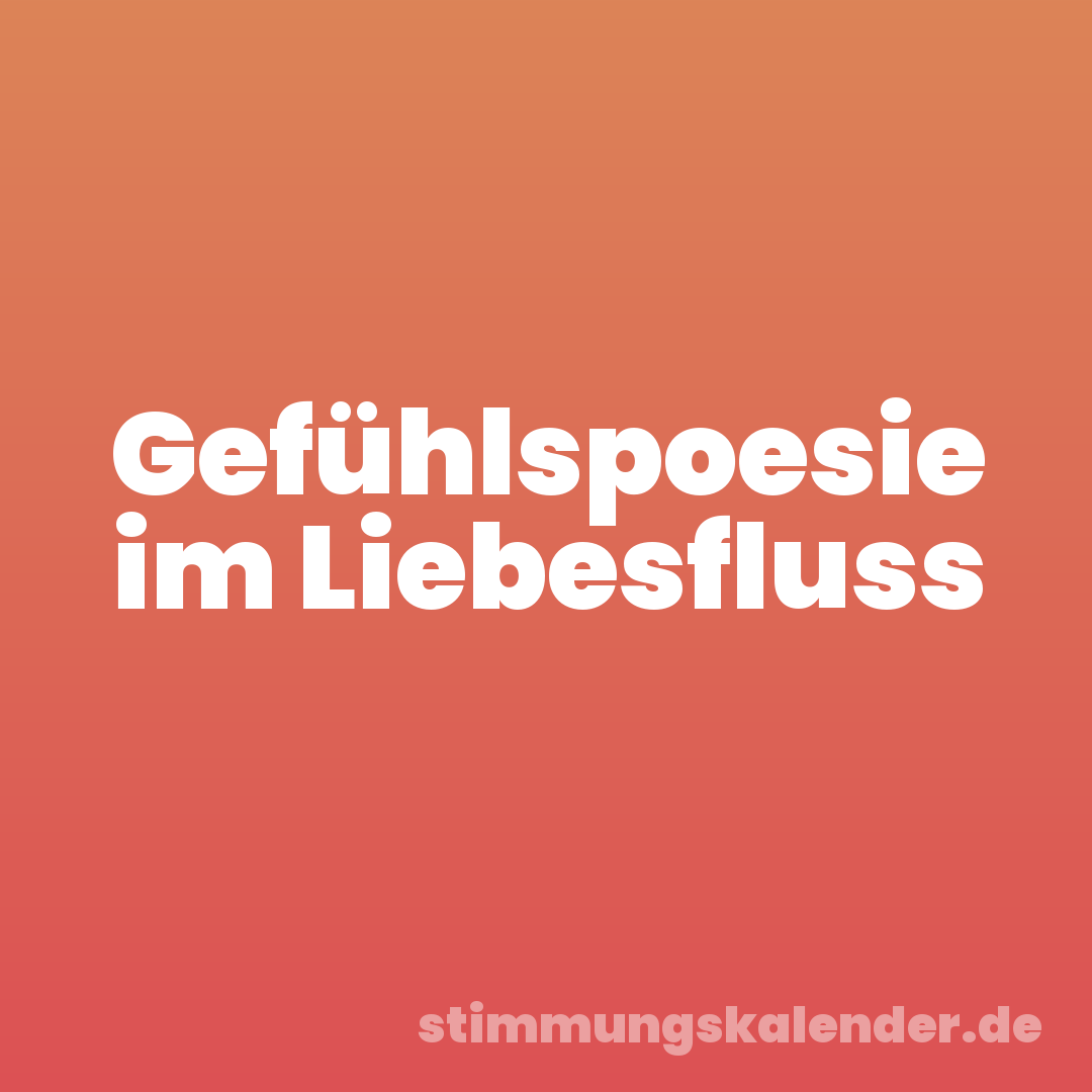 Gefühlspoesie im Liebesfluss