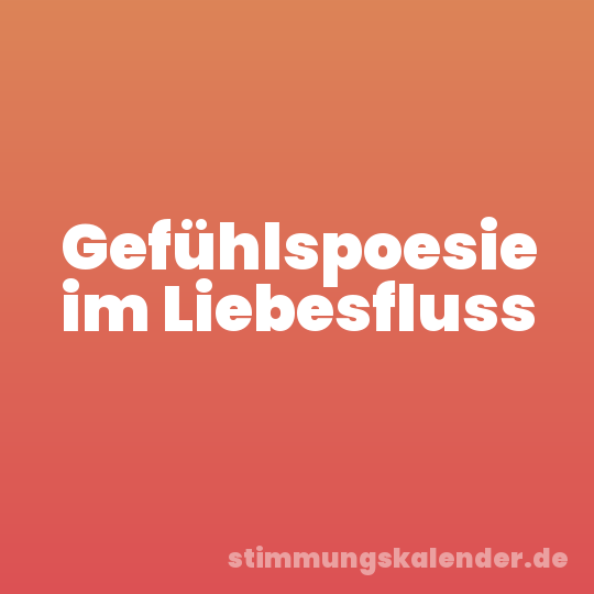 Gefühlspoesie im Liebesfluss