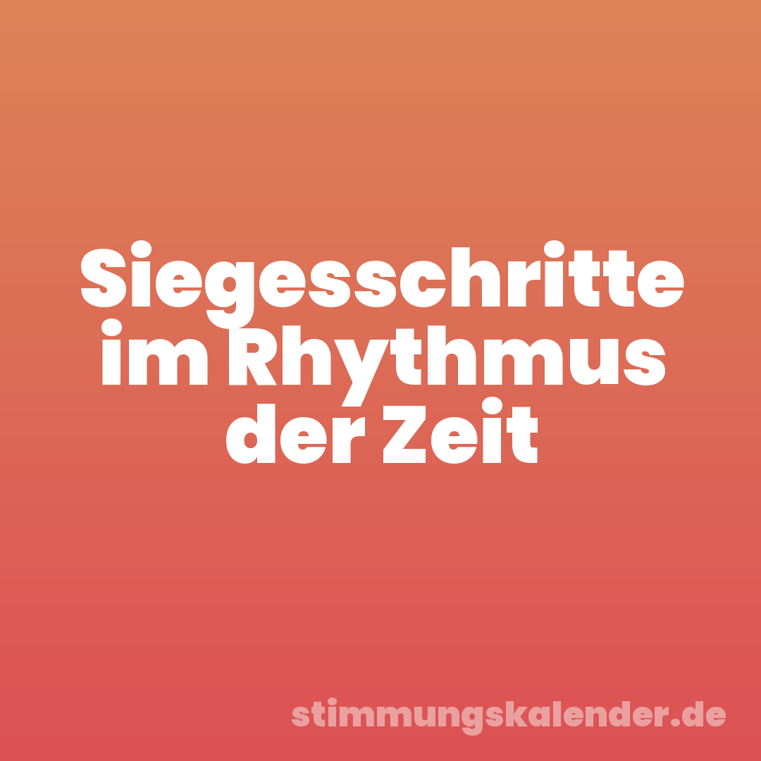 Siegesschritte im Rhythmus der Zeit