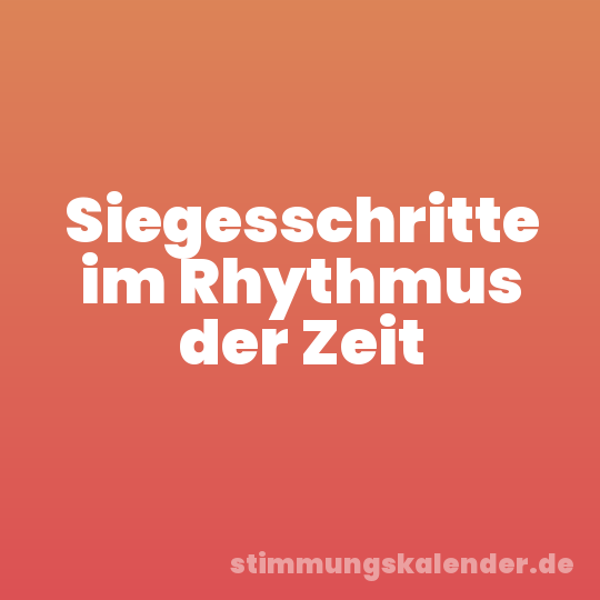 Siegesschritte im Rhythmus der Zeit