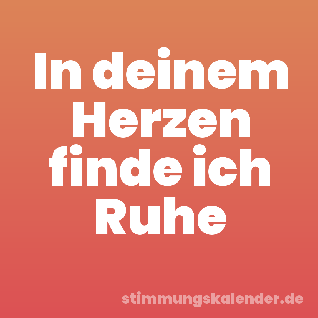 In deinem Herzen finde ich Ruhe