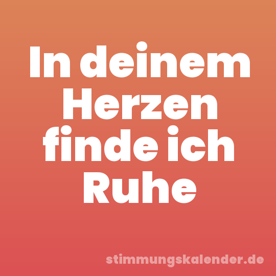 In deinem Herzen finde ich Ruhe