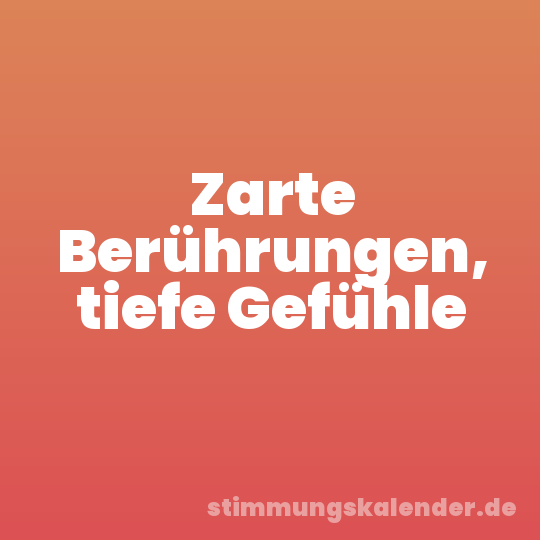 Zarte Berührungen, tiefe Gefühle