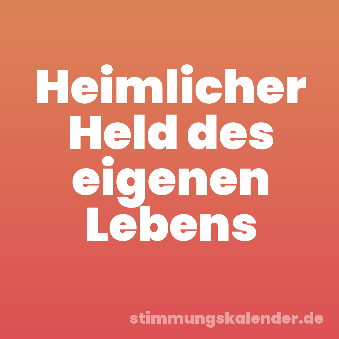 Heimlicher Held des eigenen Lebens