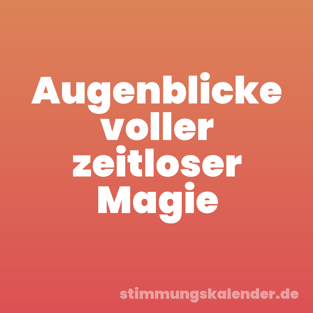 Augenblicke voller zeitloser Magie