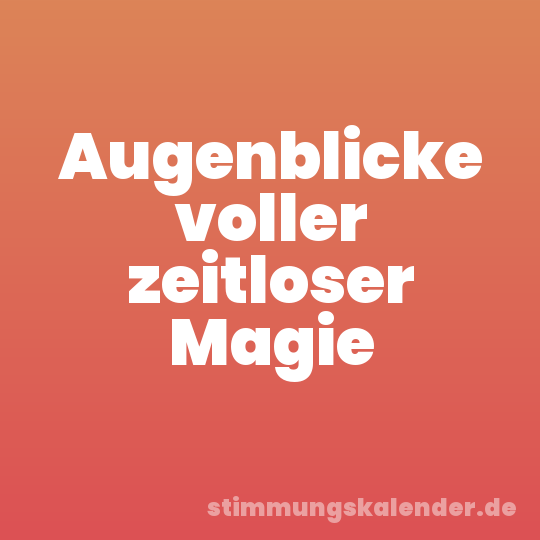 Augenblicke voller zeitloser Magie