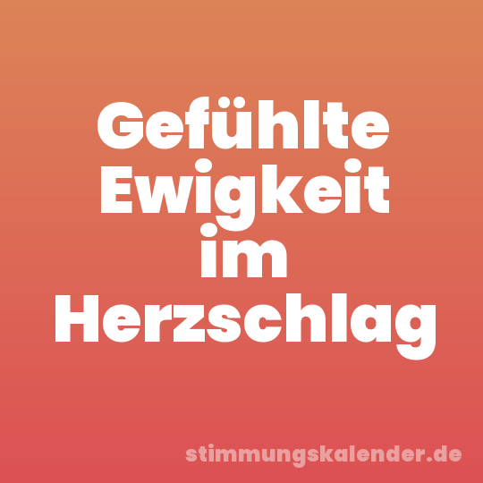 Gefühlte Ewigkeit im Herzschlag