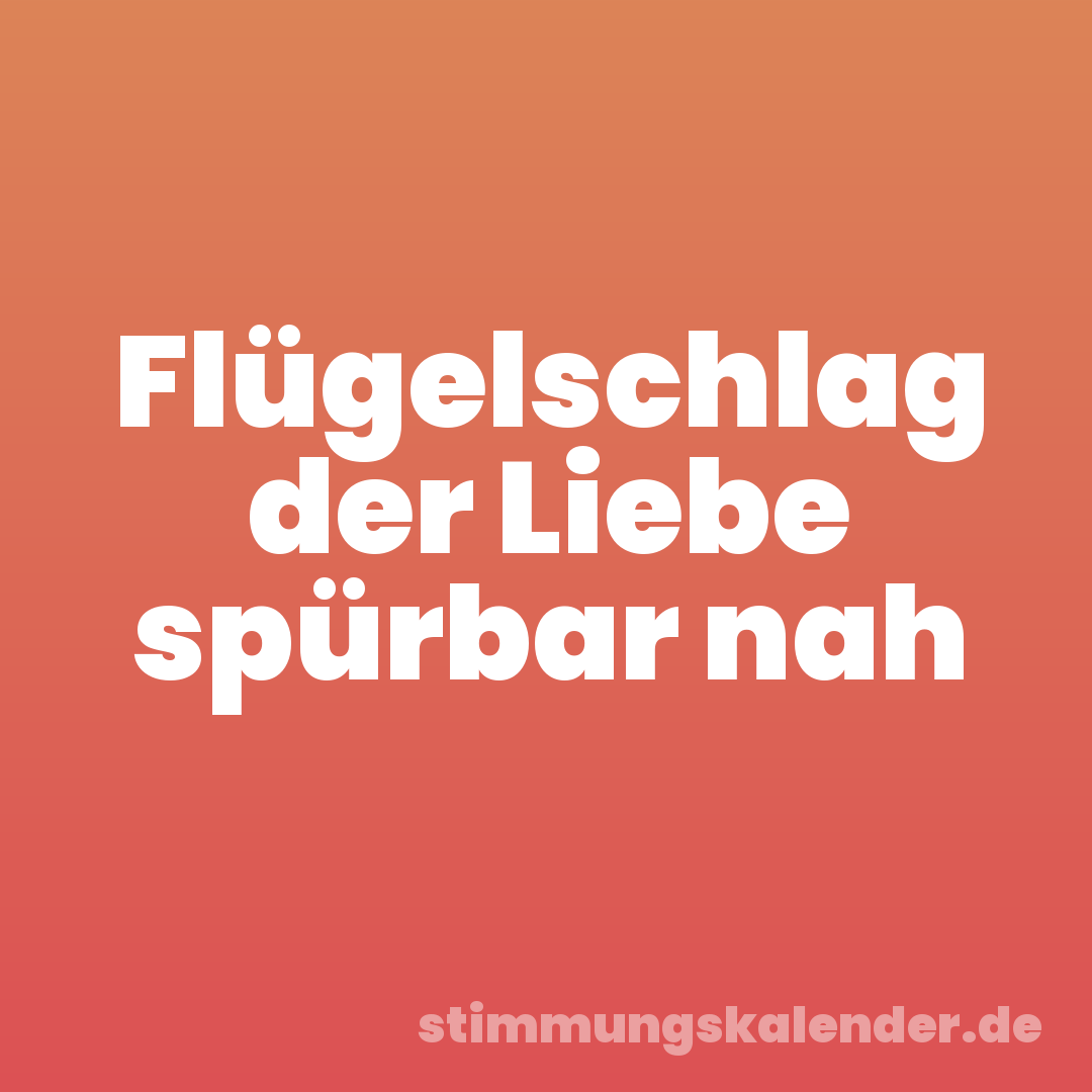 Flügelschlag der Liebe spürbar nah