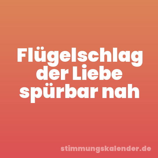 Flügelschlag der Liebe spürbar nah