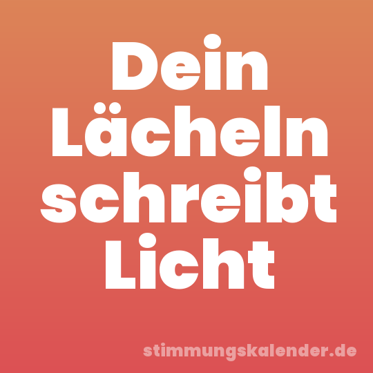 Dein Lächeln schreibt Licht
