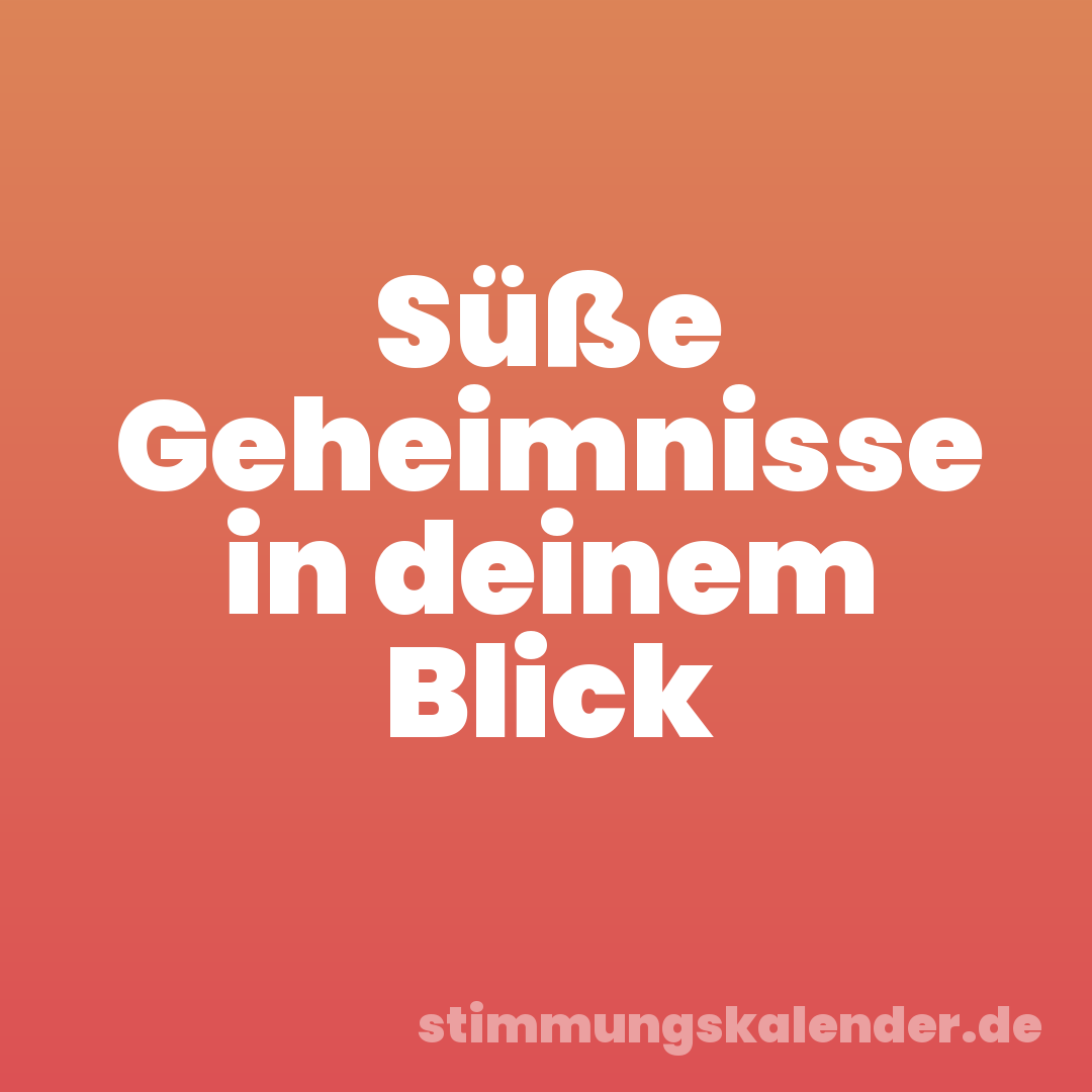 Süße Geheimnisse in deinem Blick