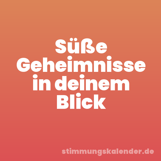 Süße Geheimnisse in deinem Blick