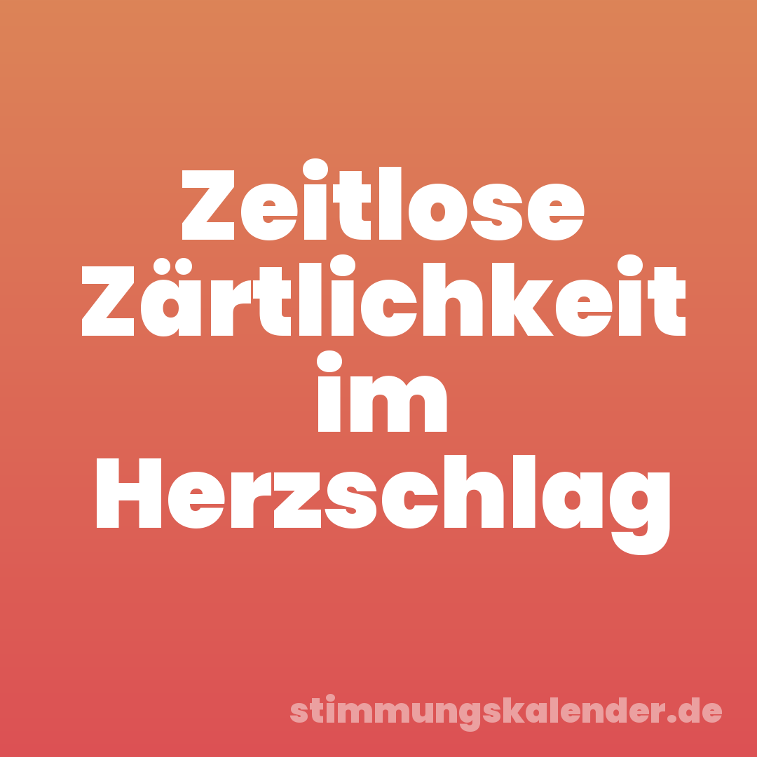 Zeitlose Zärtlichkeit im Herzschlag