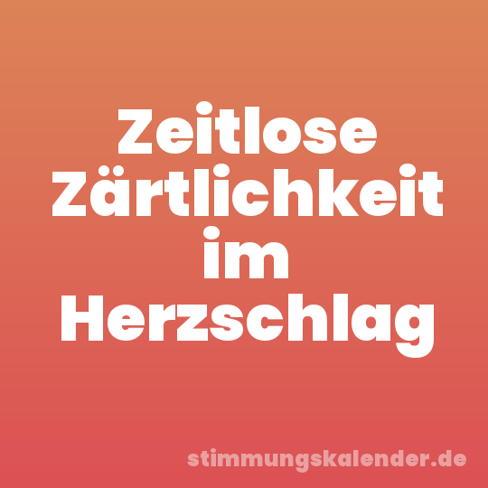 Zeitlose Zärtlichkeit im Herzschlag