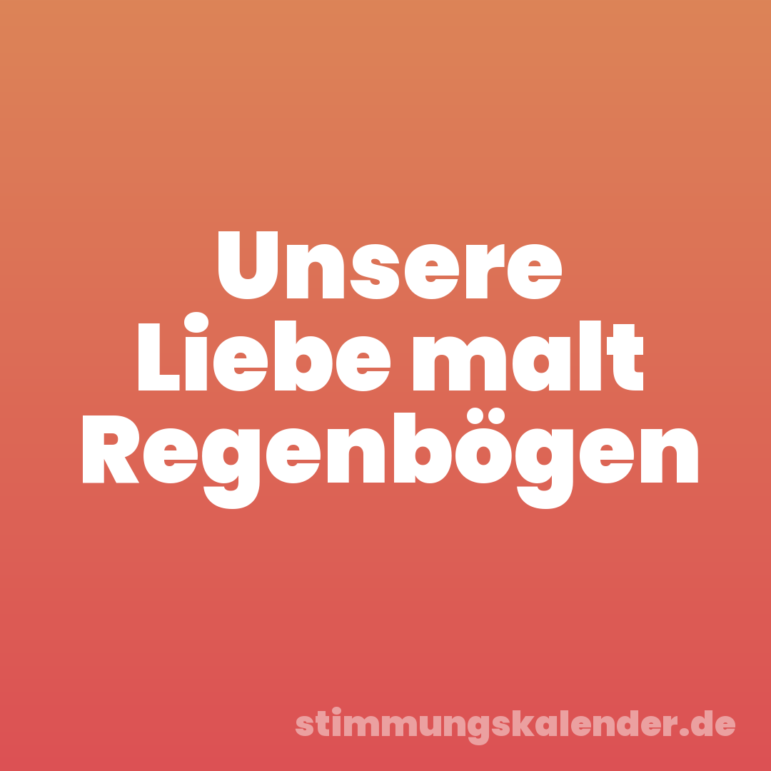 Unsere Liebe malt Regenbögen
