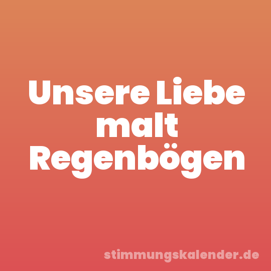 Unsere Liebe malt Regenbögen