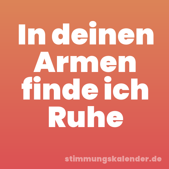 In deinen Armen finde ich Ruhe