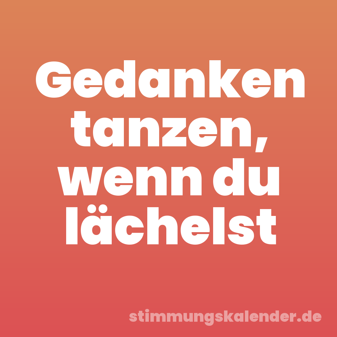 Gedanken tanzen, wenn du lächelst