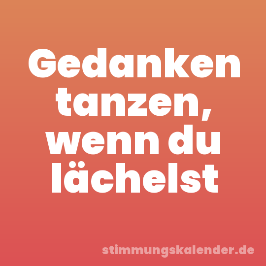 Gedanken tanzen, wenn du lächelst