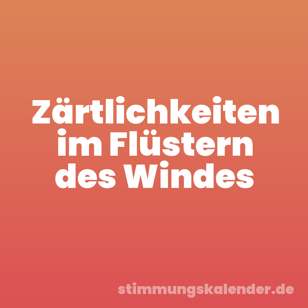 Zärtlichkeiten im Flüstern des Windes