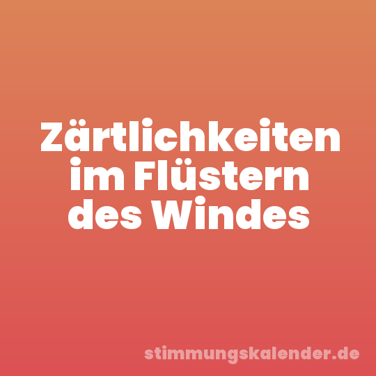 Zärtlichkeiten im Flüstern des Windes