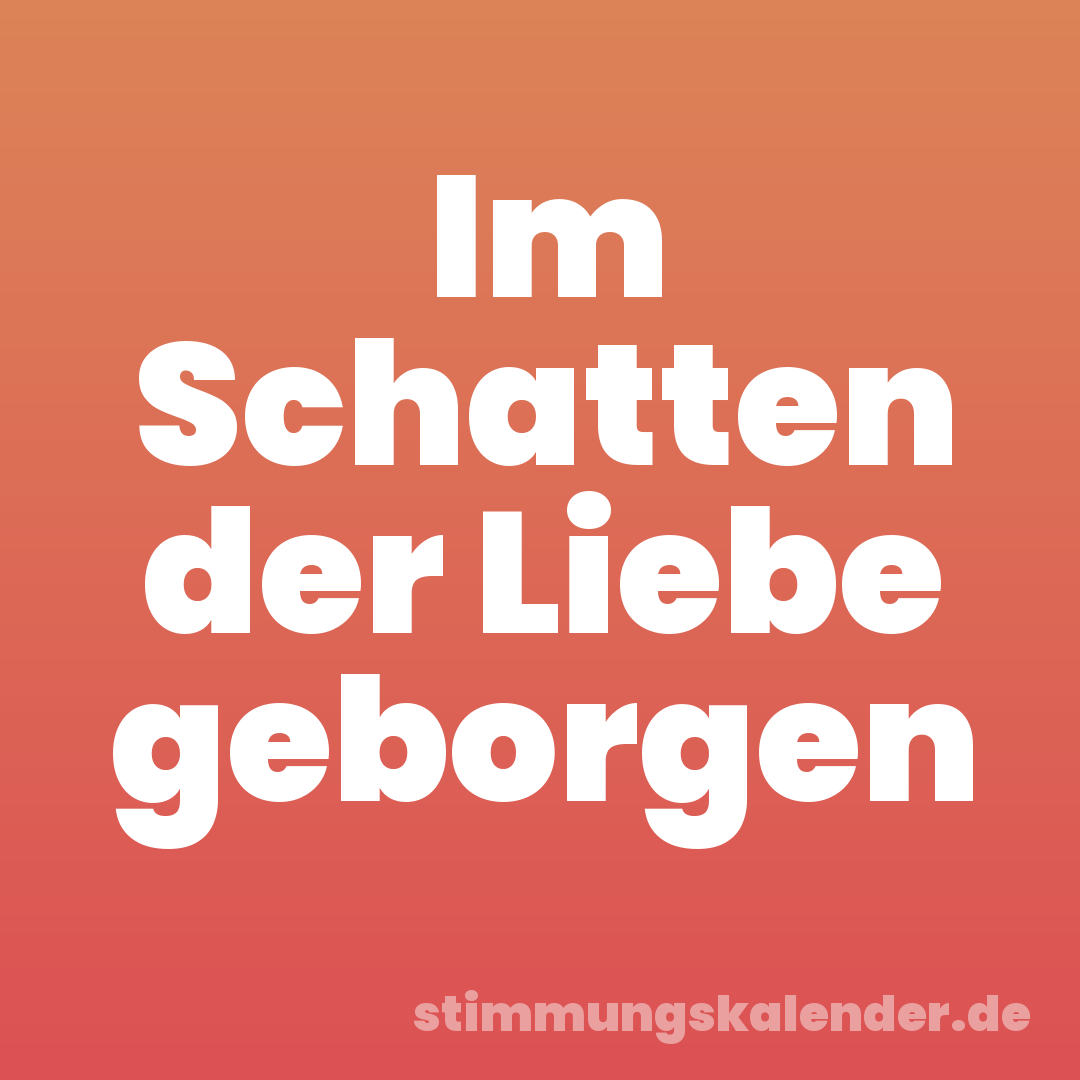 Im Schatten der Liebe geborgen