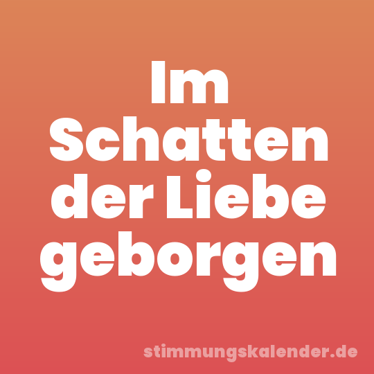 Im Schatten der Liebe geborgen