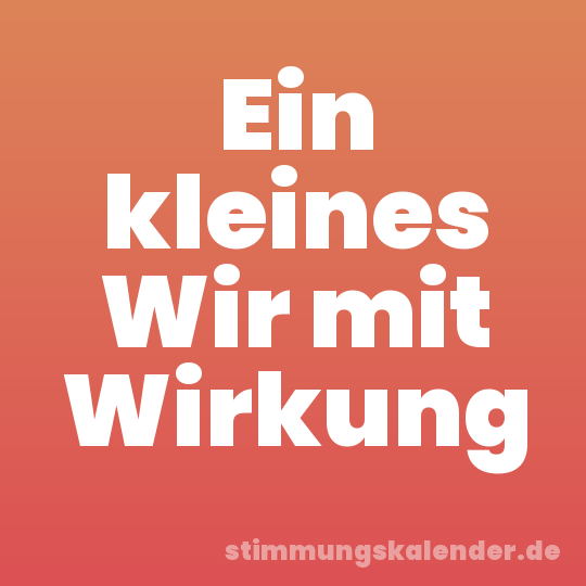 Ein kleines Wir mit Wirkung