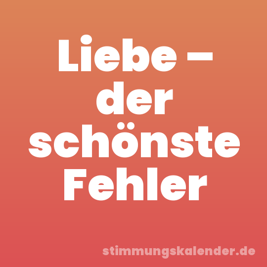 Liebe – der schönste Fehler