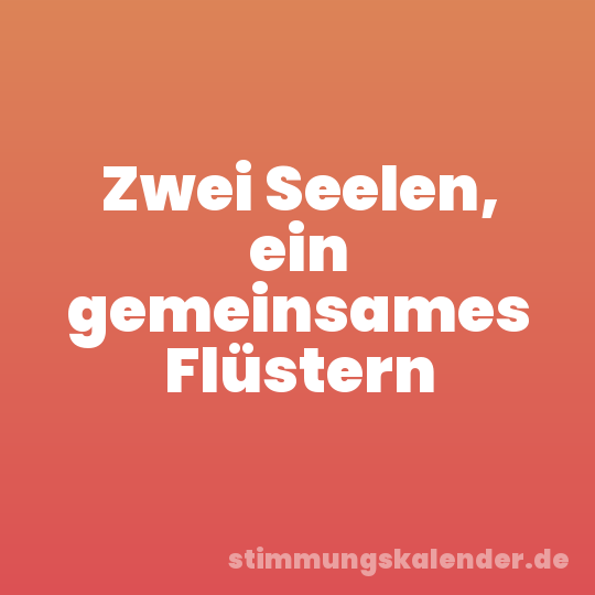 Zwei Seelen, ein gemeinsames Flüstern