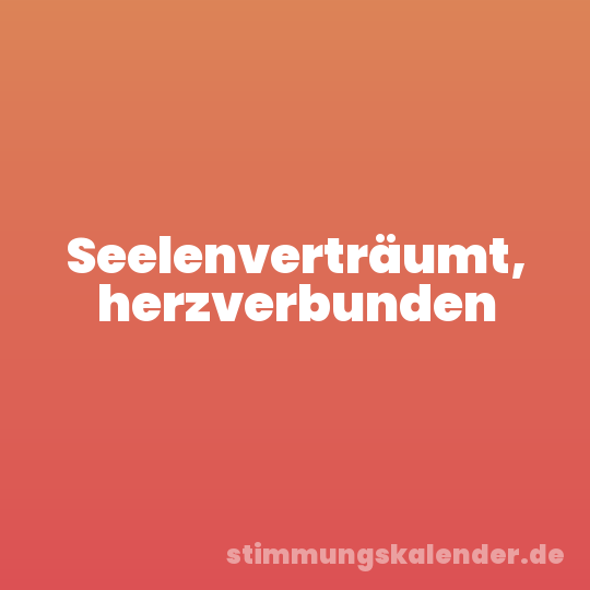 Seelenverträumt, herzverbunden