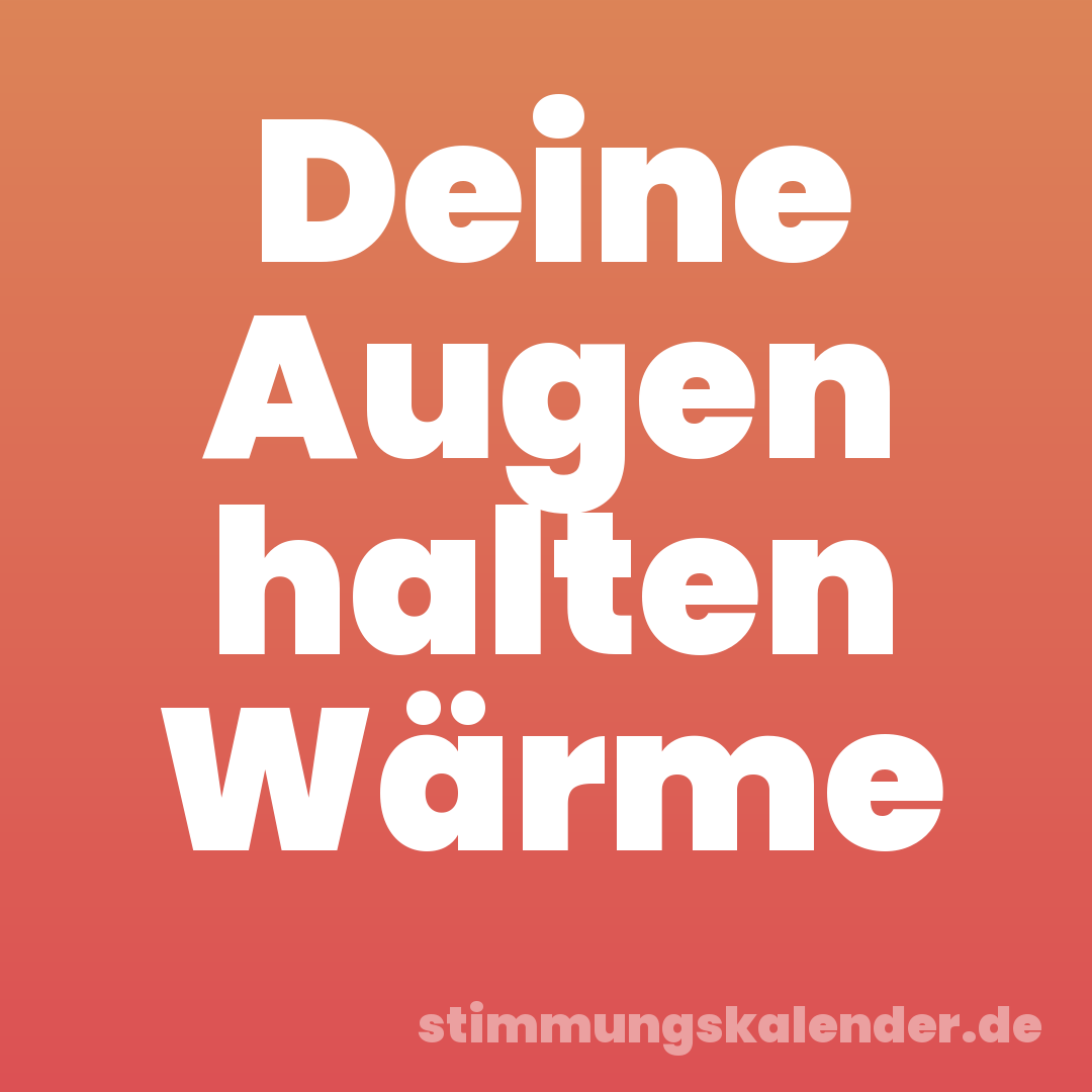 Deine Augen halten Wärme