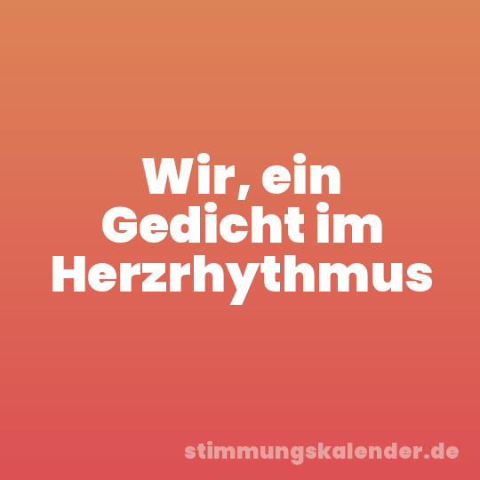 Wir, ein Gedicht im Herzrhythmus