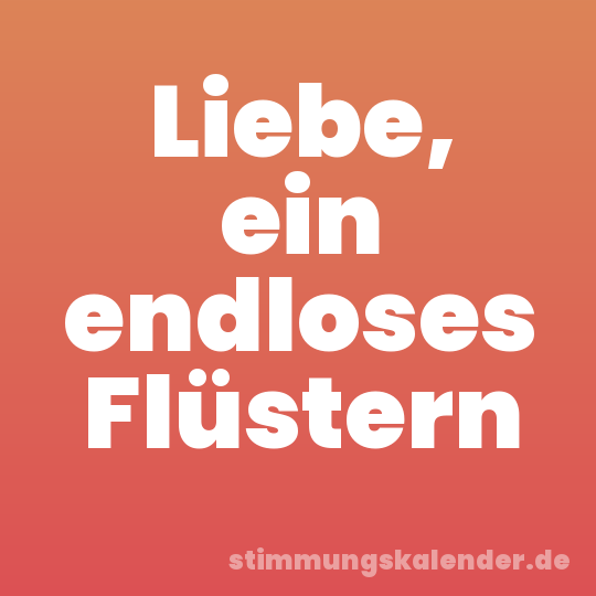 Liebe, ein endloses Flüstern