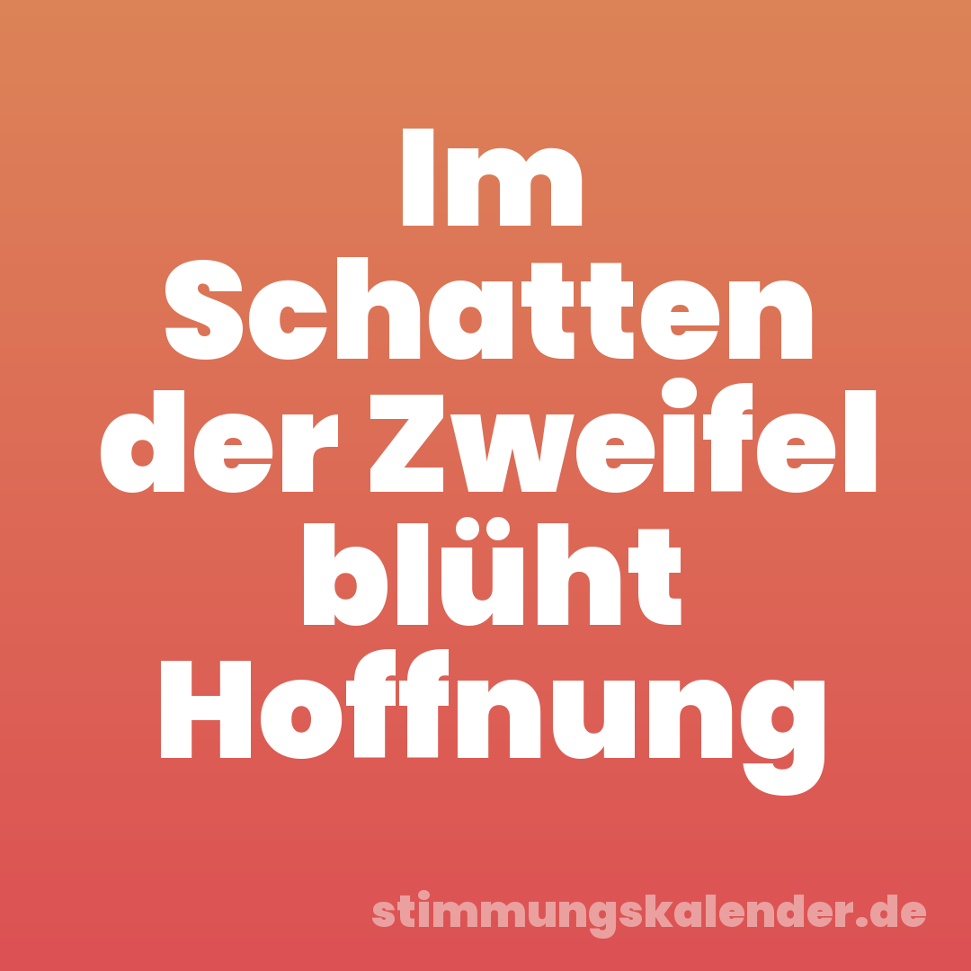 Im Schatten der Zweifel blüht Hoffnung